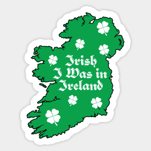 St. Paddy's Irish I was In Ireland Map Sticker